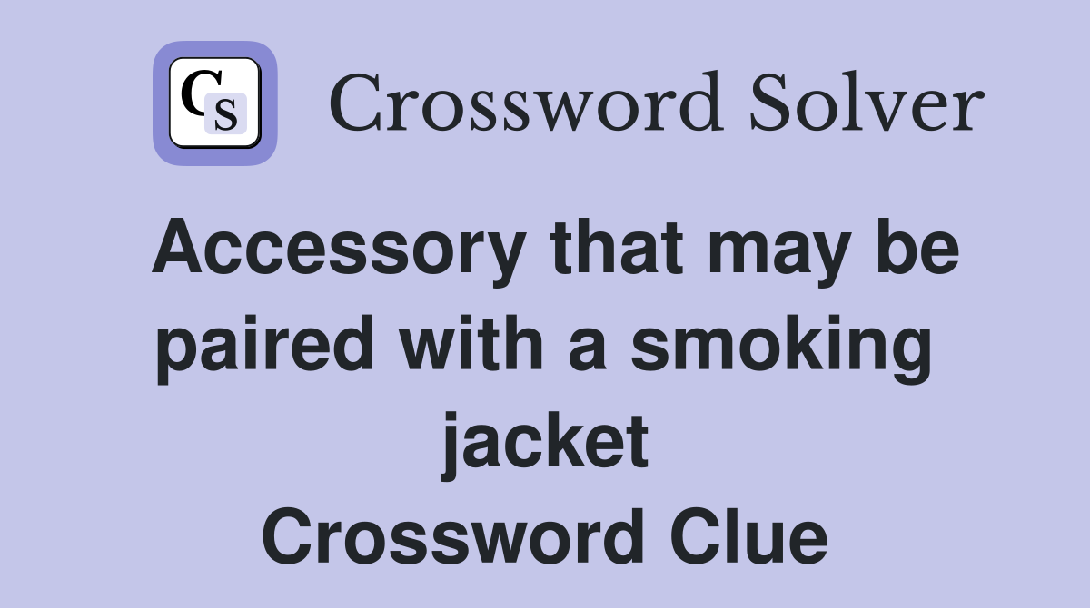 Accessory that may be paired with a smoking jacket Crossword Clue