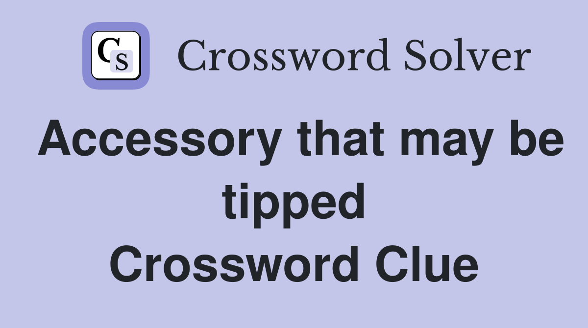 Accessory that may be tipped Crossword Clue
