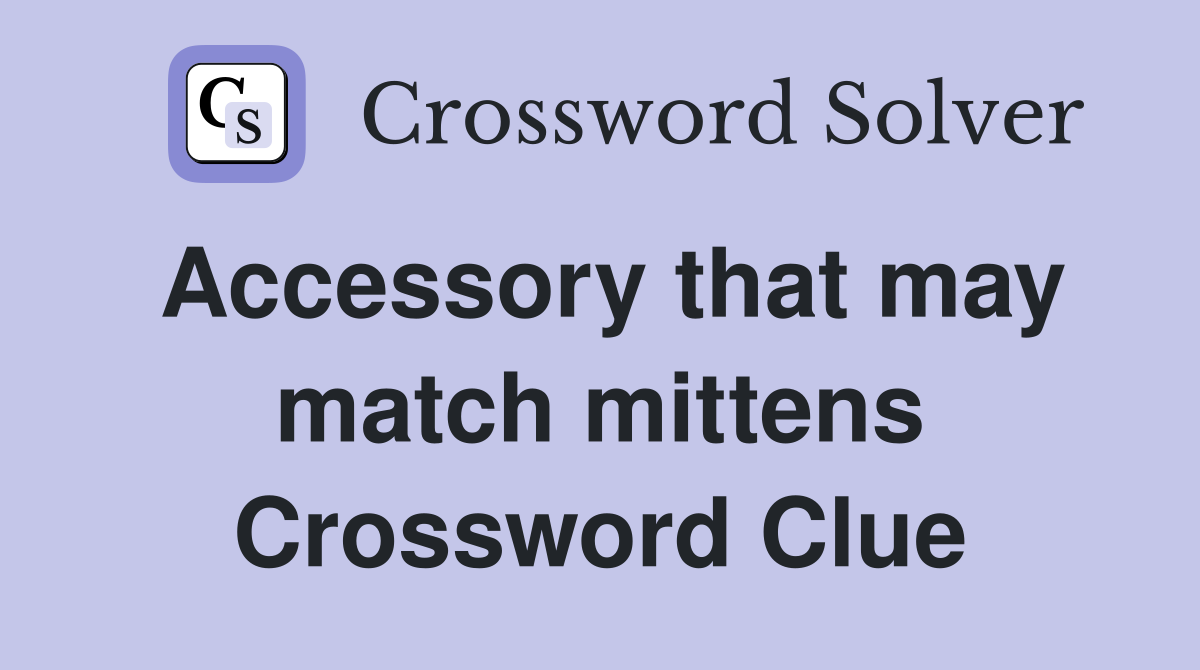 Accessory that may match mittens Crossword Clue