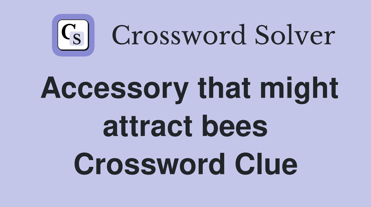 Accessory that might attract bees Crossword Clue