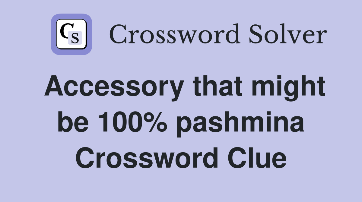 Accessory that might be 100% pashmina Crossword Clue