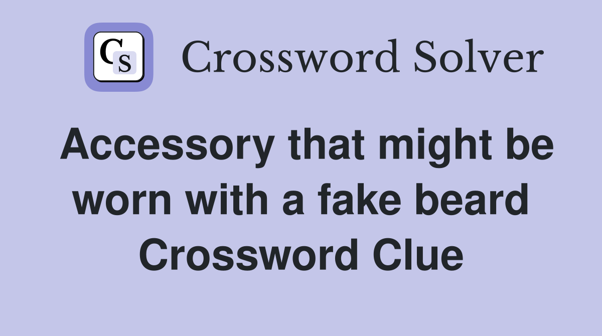 Accessory that might be worn with a fake beard Crossword Clue