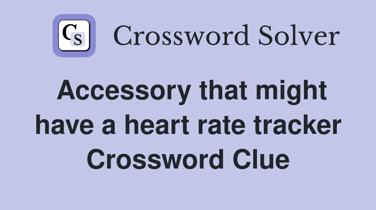 Accessory that might have a heart rate tracker Crossword Clue
