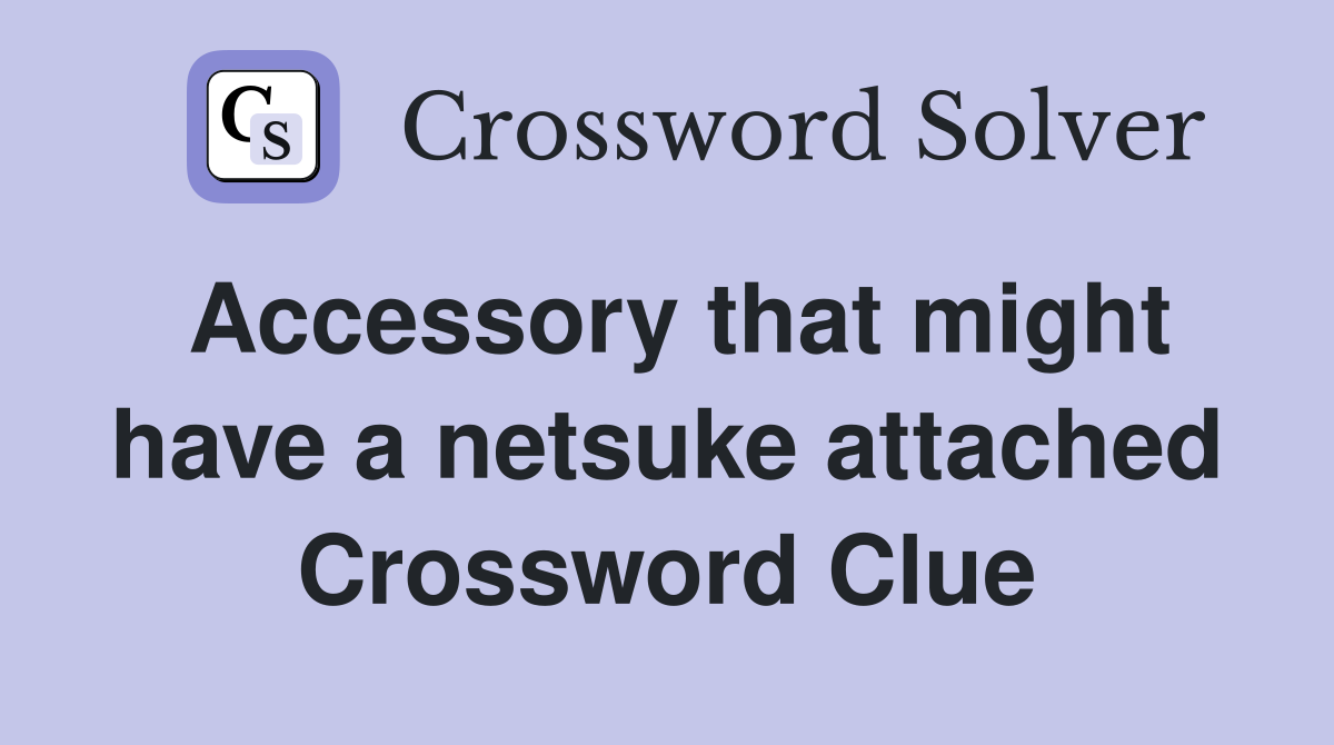 Accessory that might have a netsuke attached Crossword Clue