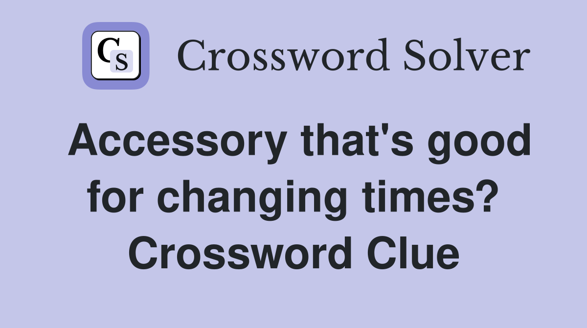 Accessory that's good for changing times? Crossword Clue