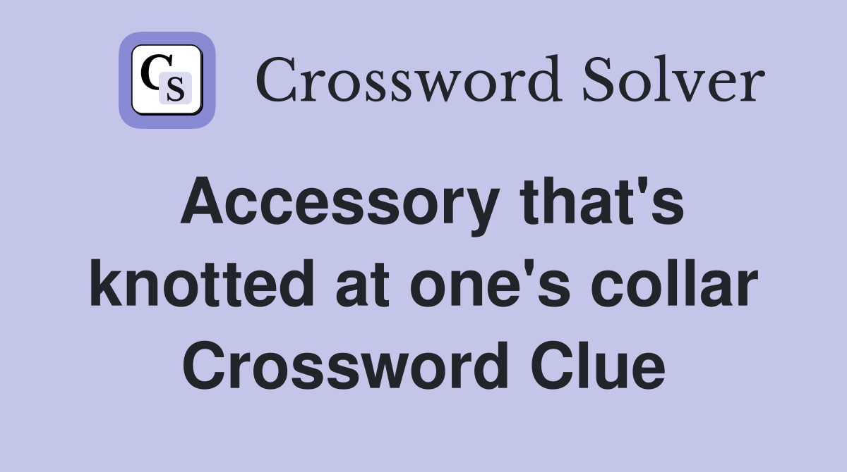 Accessory that's knotted at one's collar Crossword Clue