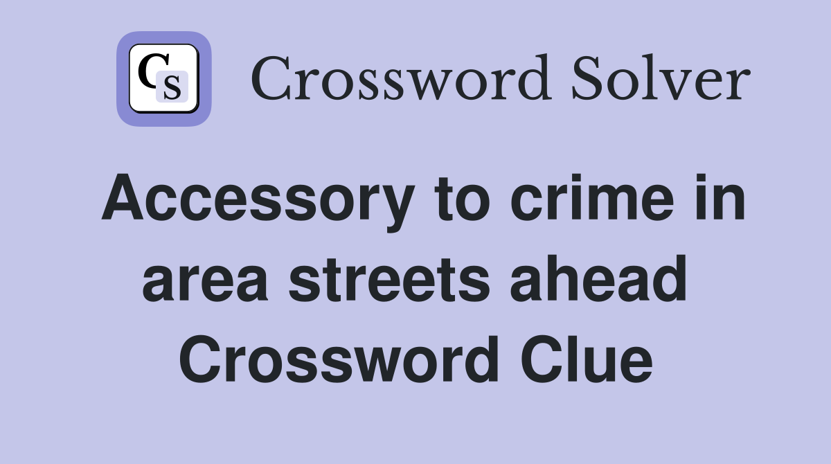 Accessory to crime in area streets ahead Crossword Clue