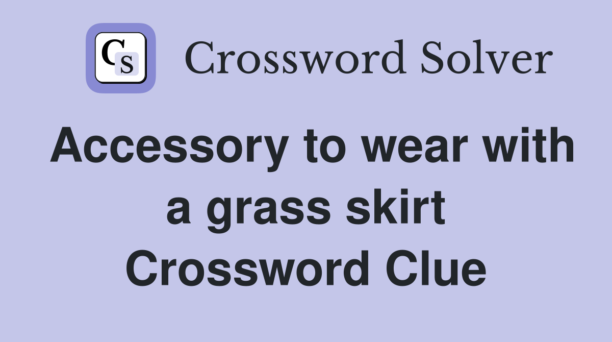 Accessory to wear with a grass skirt Crossword Clue