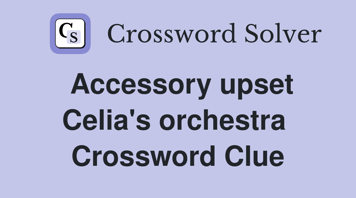 Accessory upset Celia's orchestra  Crossword Clue