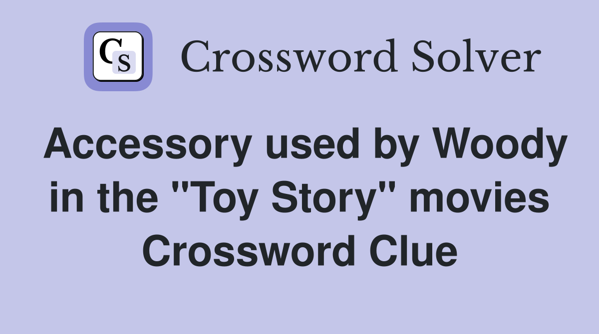 Accessory used by Woody in the "Toy Story" movies Crossword Clue