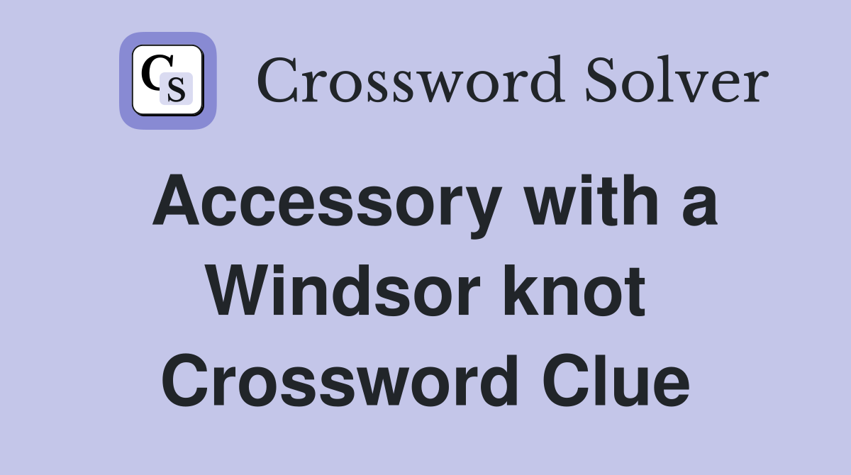 Accessory with a Windsor knot Crossword Clue