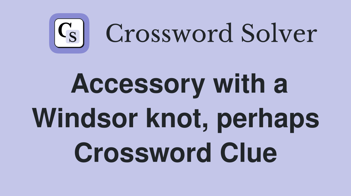 Accessory with a Windsor knot, perhaps Crossword Clue