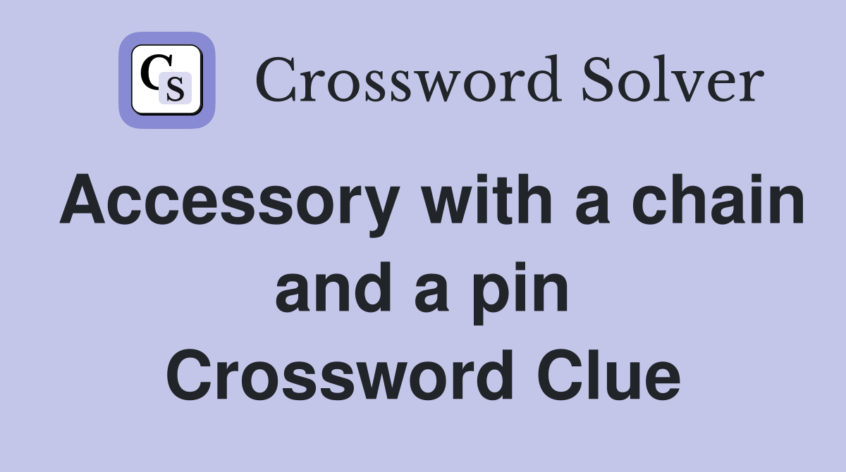 Accessory with a chain and a pin Crossword Clue