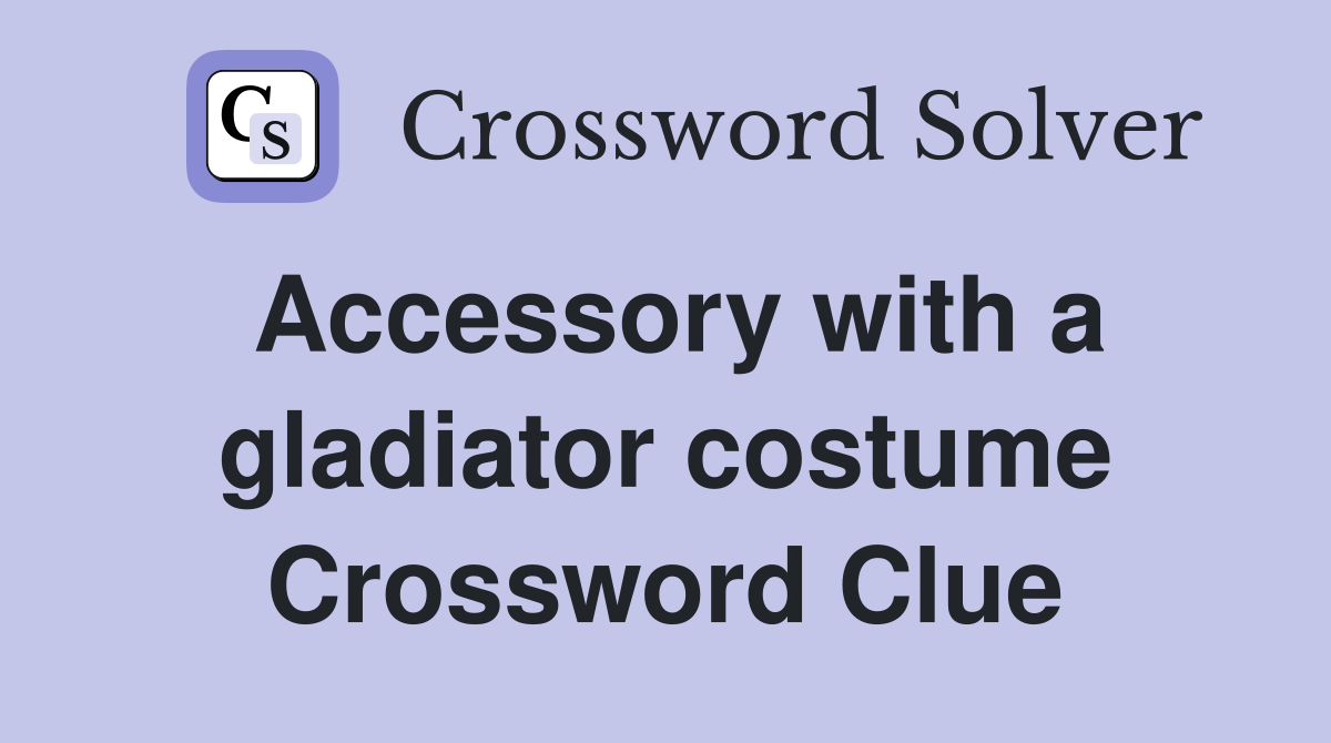 Accessory with a gladiator costume Crossword Clue