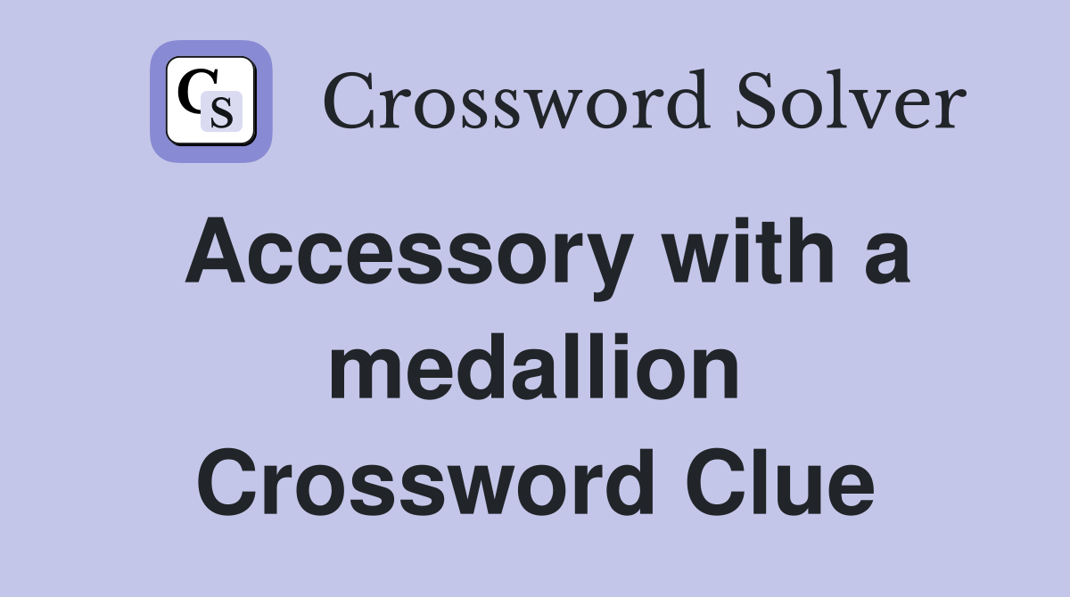 Accessory with a medallion Crossword Clue