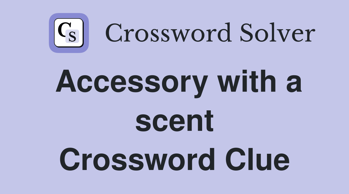 Accessory with a scent Crossword Clue