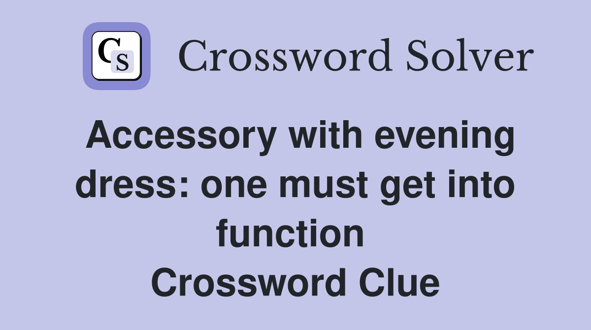 Accessory with evening dress: one must get into function  Crossword Clue