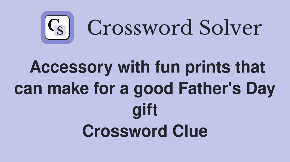 Accessory with fun prints that can make for a good Father's Day gift Crossword Clue