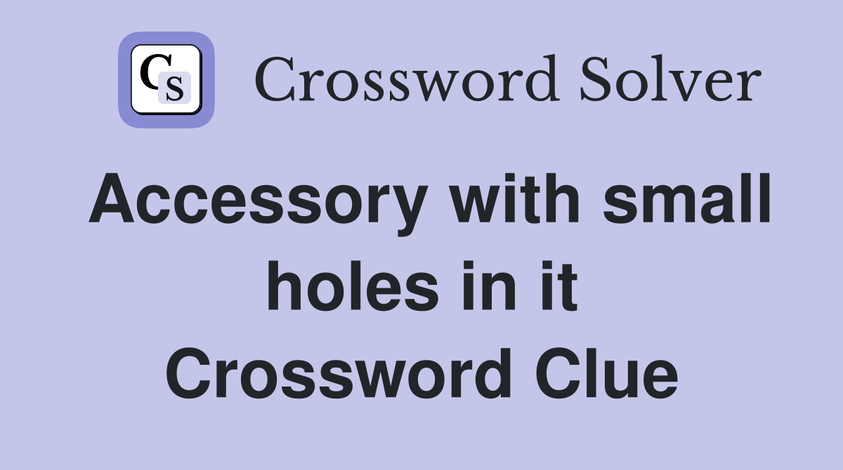Accessory with small holes in it Crossword Clue