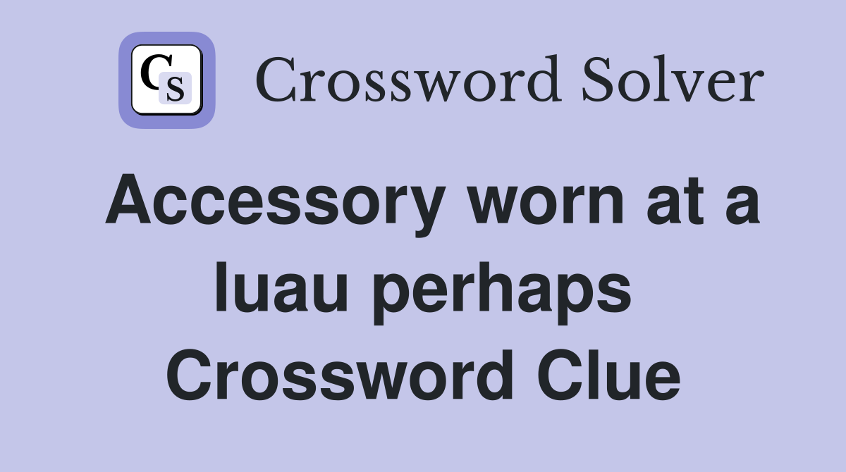 Accessory worn at a luau perhaps Crossword Clue