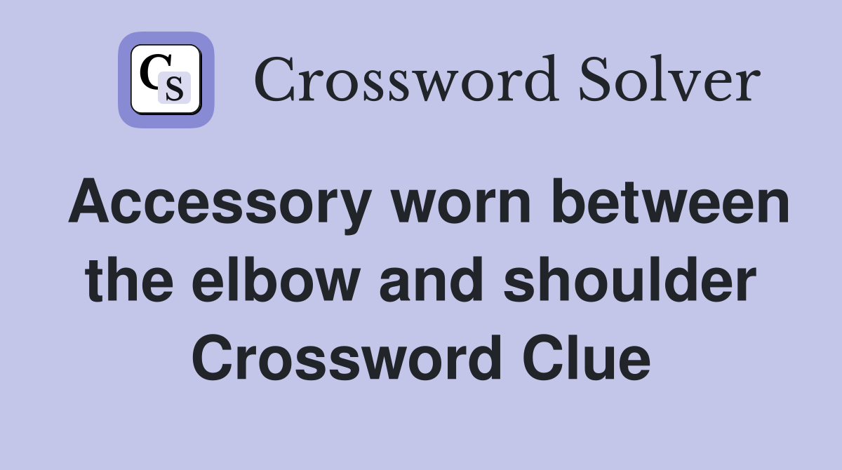 Accessory worn between the elbow and shoulder Crossword Clue