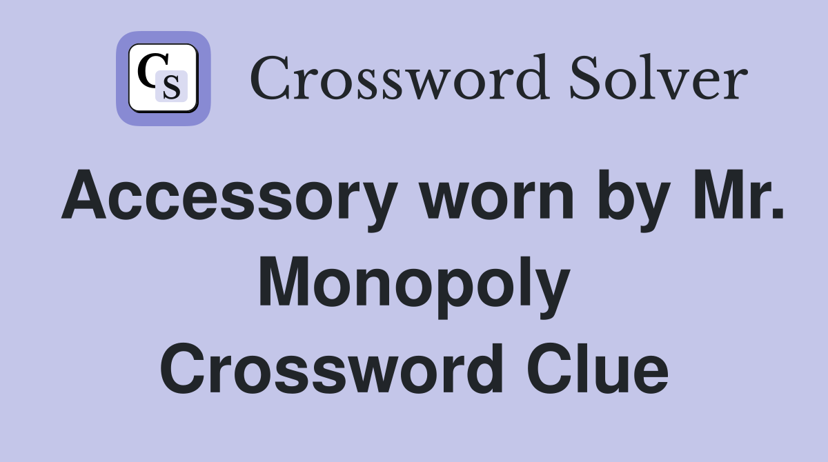 Accessory worn by Mr. Monopoly Crossword Clue