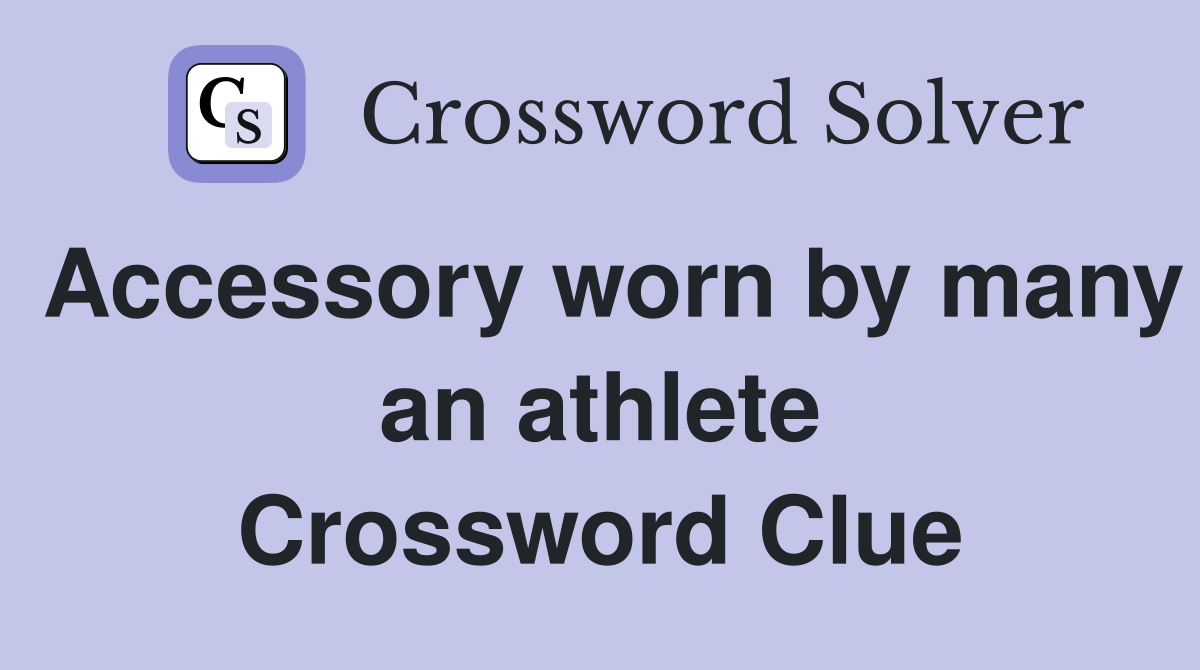Accessory worn by many an athlete Crossword Clue