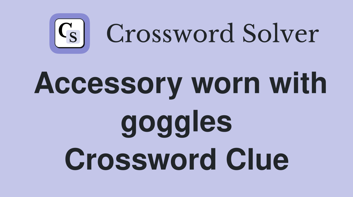 Accessory worn with goggles Crossword Clue
