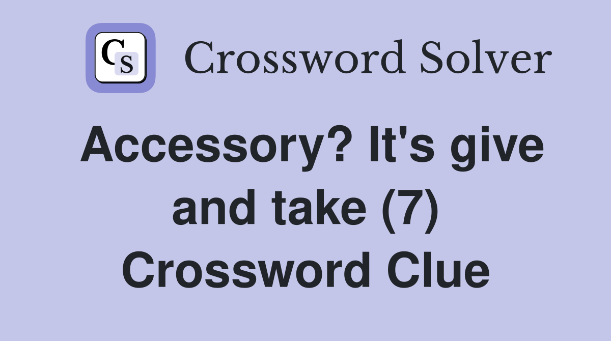 Accessory? It's give and take (7) Crossword Clue