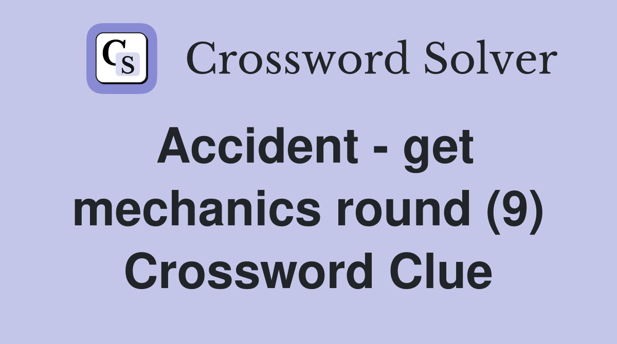Accident - get mechanics round (9) Crossword Clue