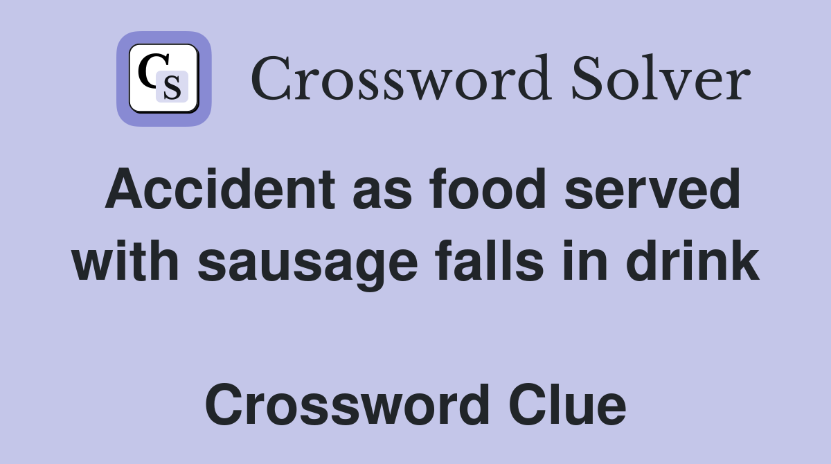 Accident as food served with sausage falls in drink  Crossword Clue