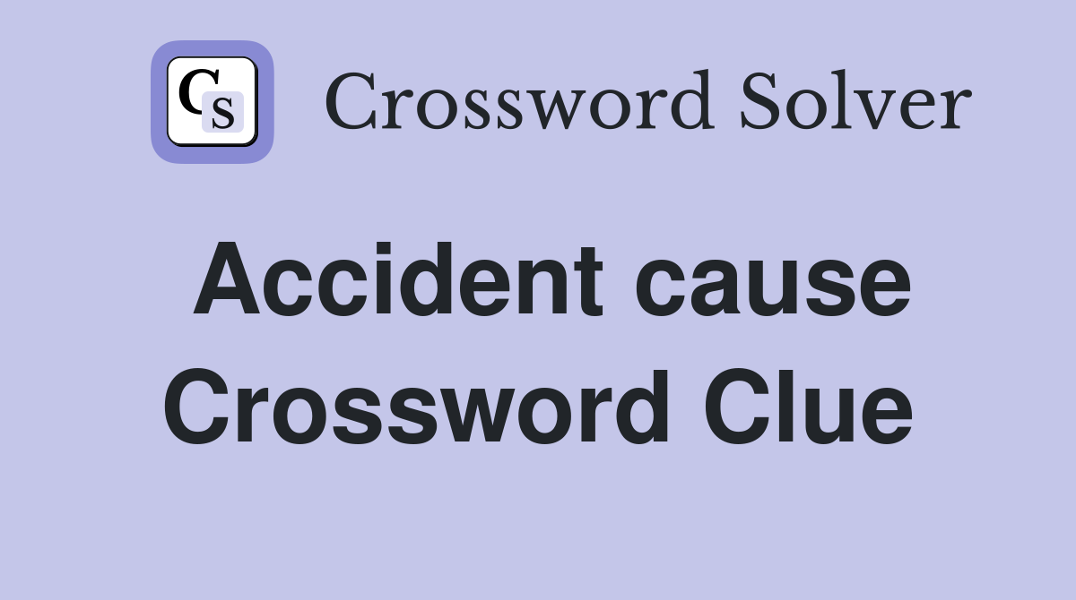 Accident cause Crossword Clue