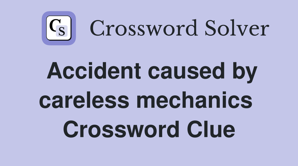 Accident caused by careless mechanics  Crossword Clue