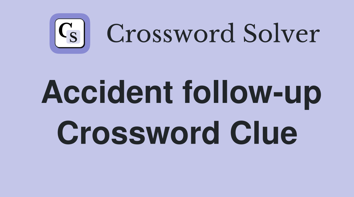 Accident follow-up Crossword Clue