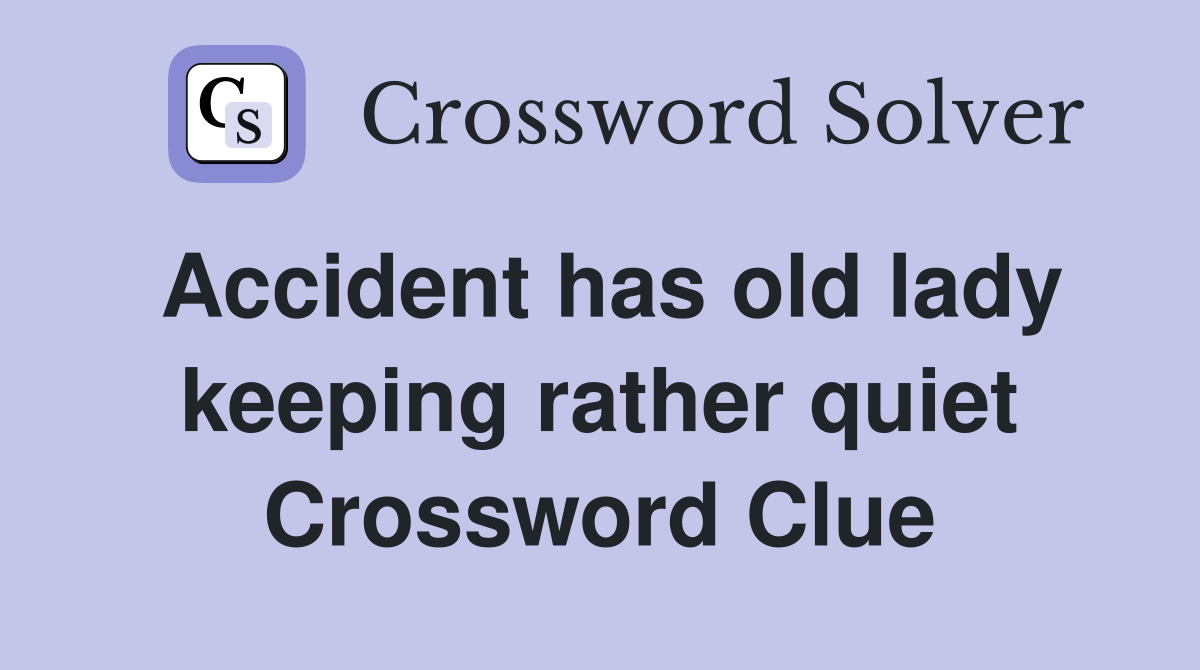 Accident has old lady keeping rather quiet Crossword Clue