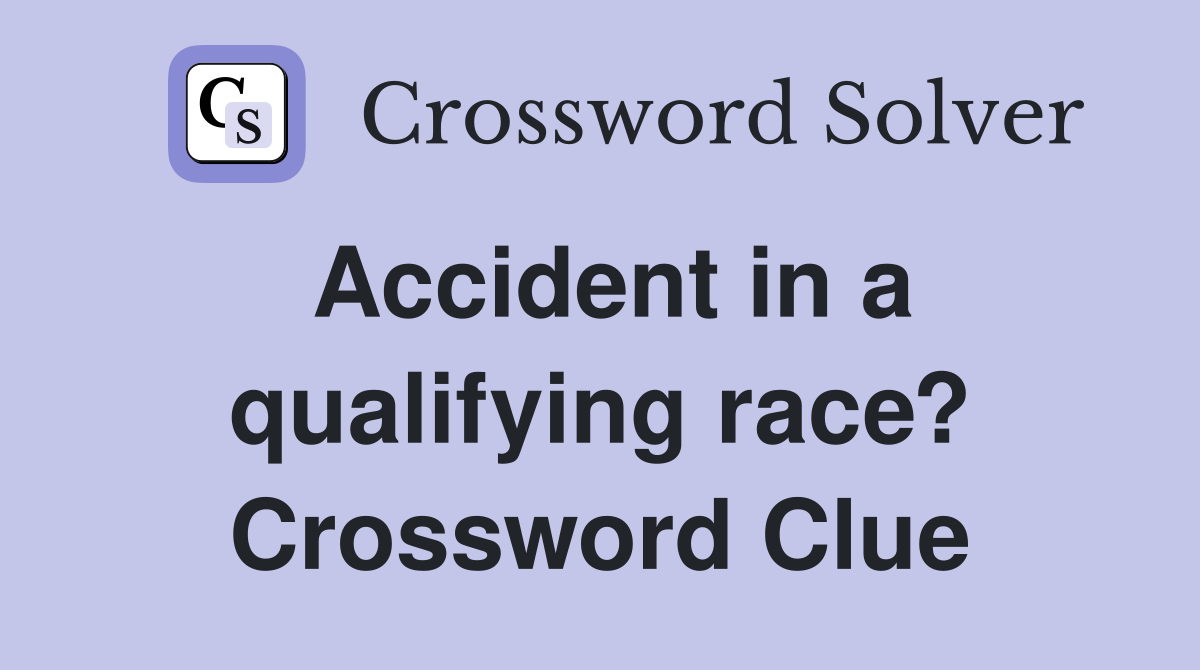 Accident in a qualifying race? Crossword Clue