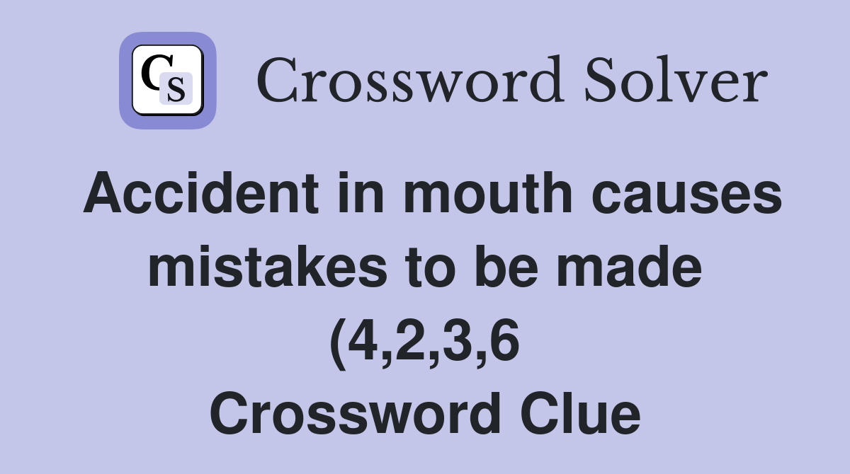 Accident in mouth causes mistakes to be made (4 2 3 6) Crossword Clue Accident in mouth causes mistakes to be made (4 2 3 6) Crossword Clue