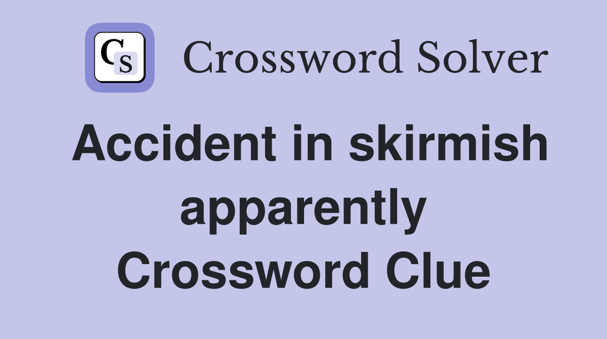 Accident in skirmish apparently Crossword Clue