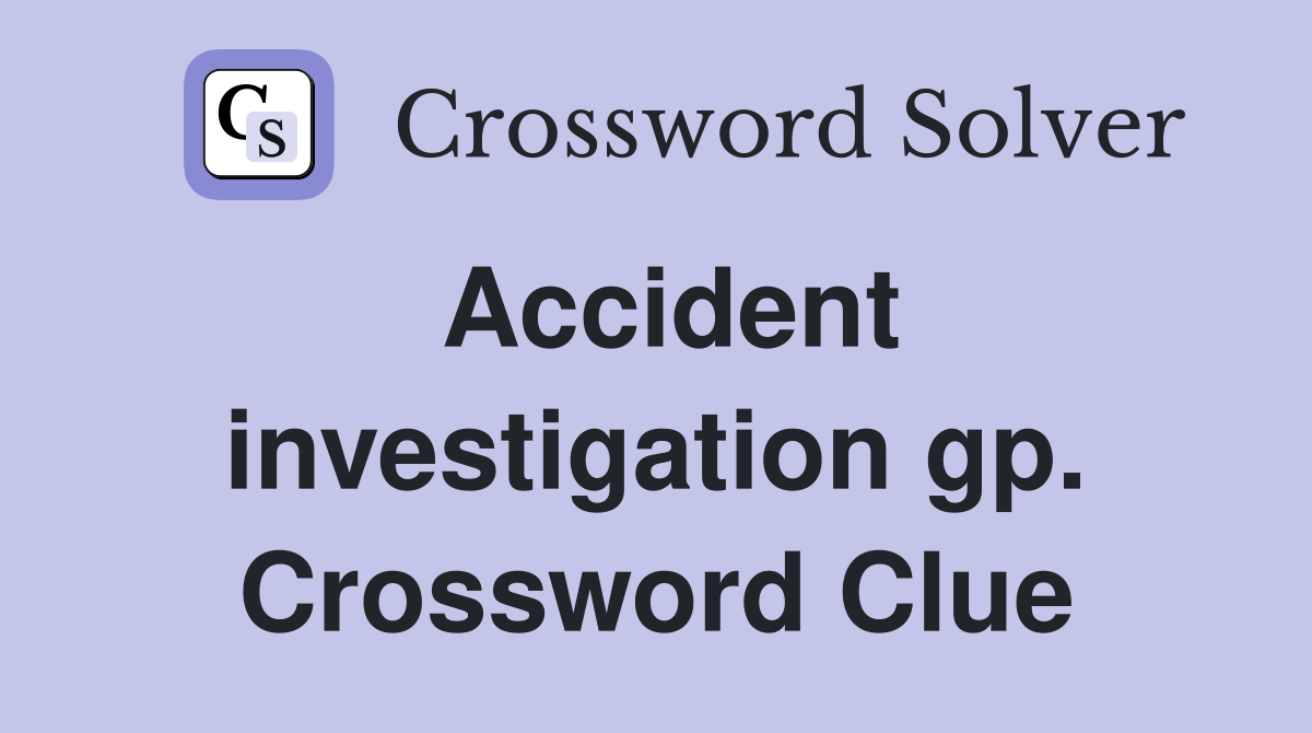 Accident investigation gp. Crossword Clue