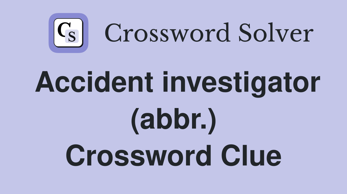 Accident investigator (abbr.) Crossword Clue