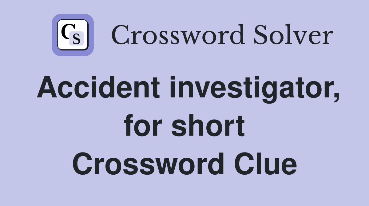 Accident investigator, for short Crossword Clue