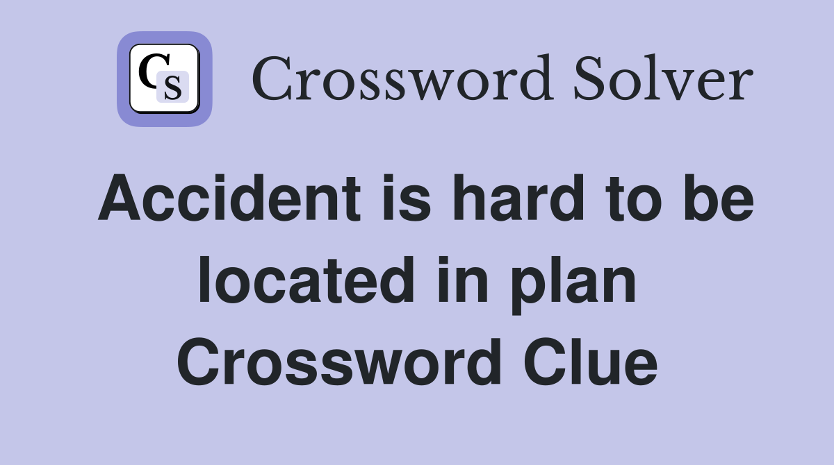 Accident is hard to be located in plan Crossword Clue