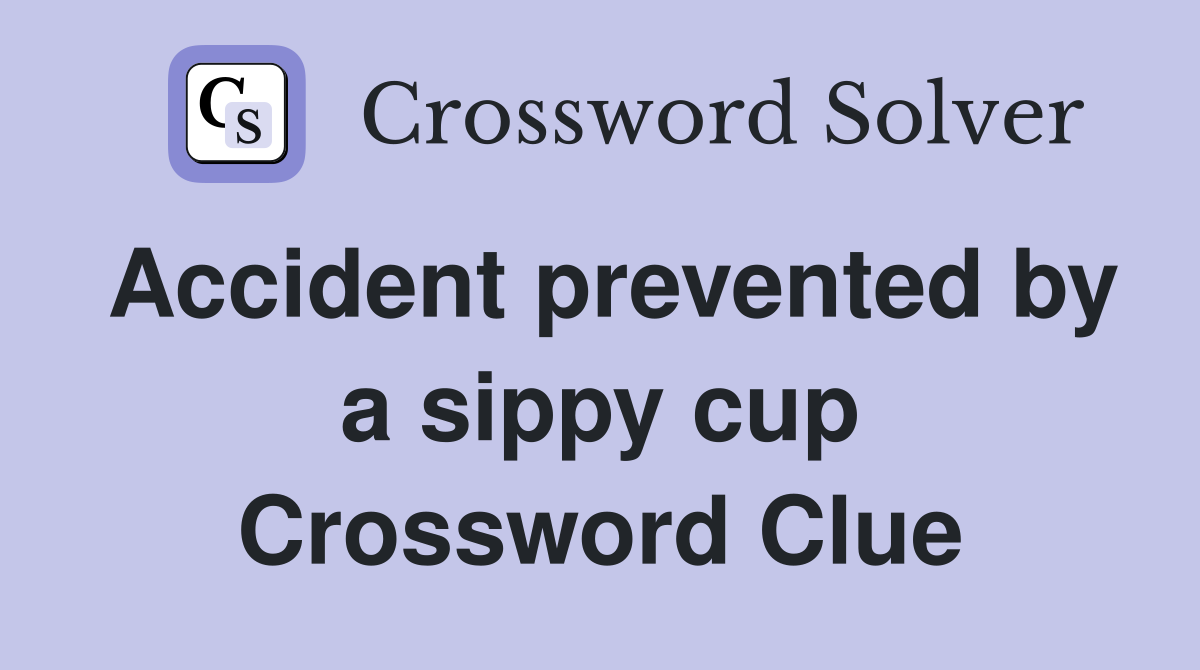 Accident prevented by a sippy cup Crossword Clue