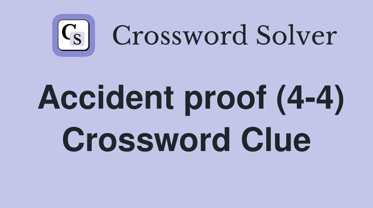 Accident proof (4-4) Crossword Clue