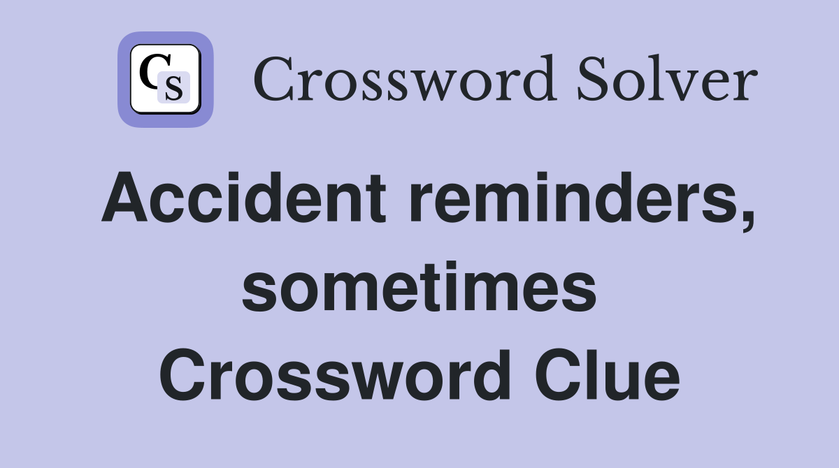 Accident reminders, sometimes Crossword Clue