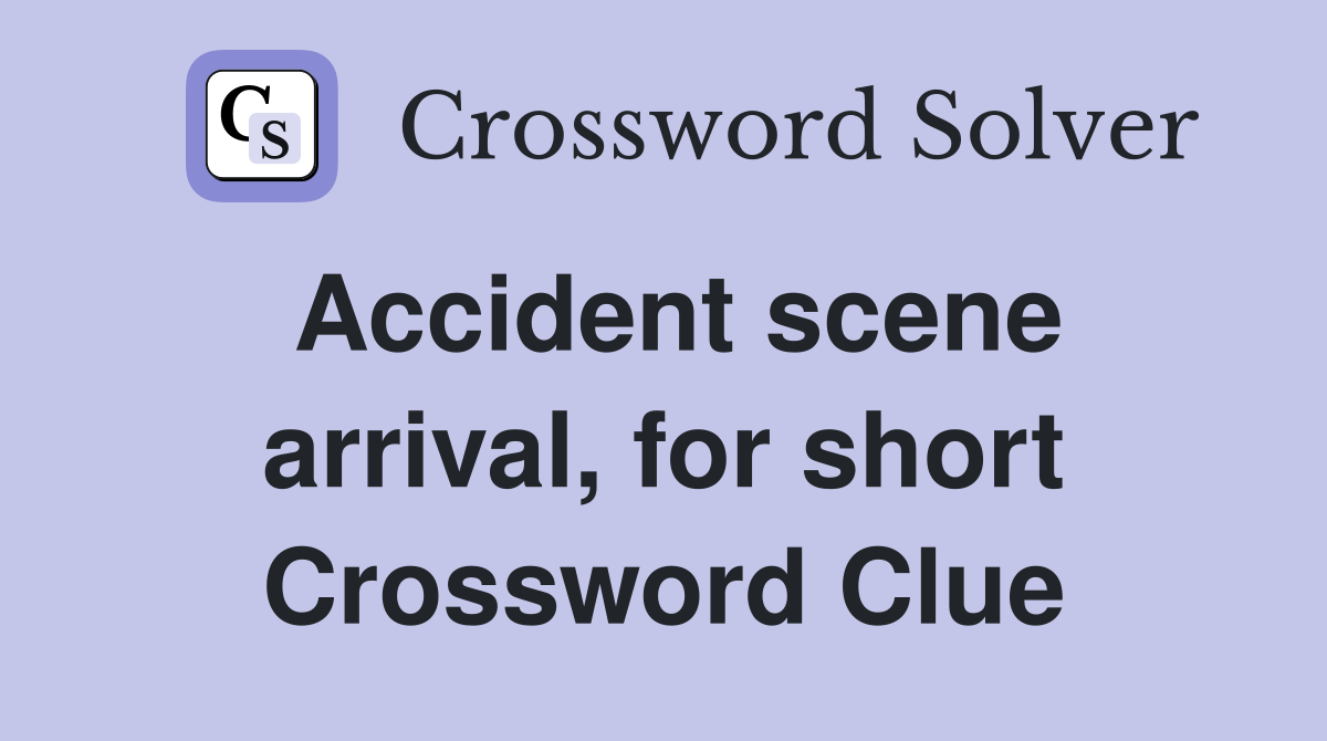 Accident scene arrival, for short Crossword Clue