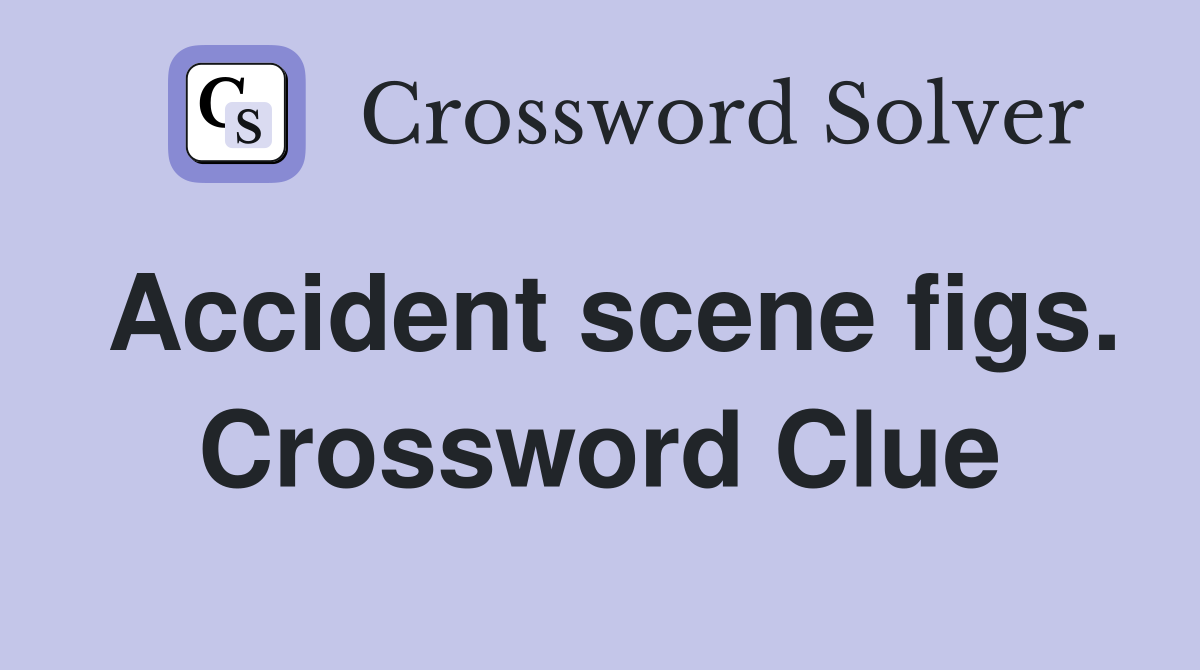 Accident scene figs. Crossword Clue