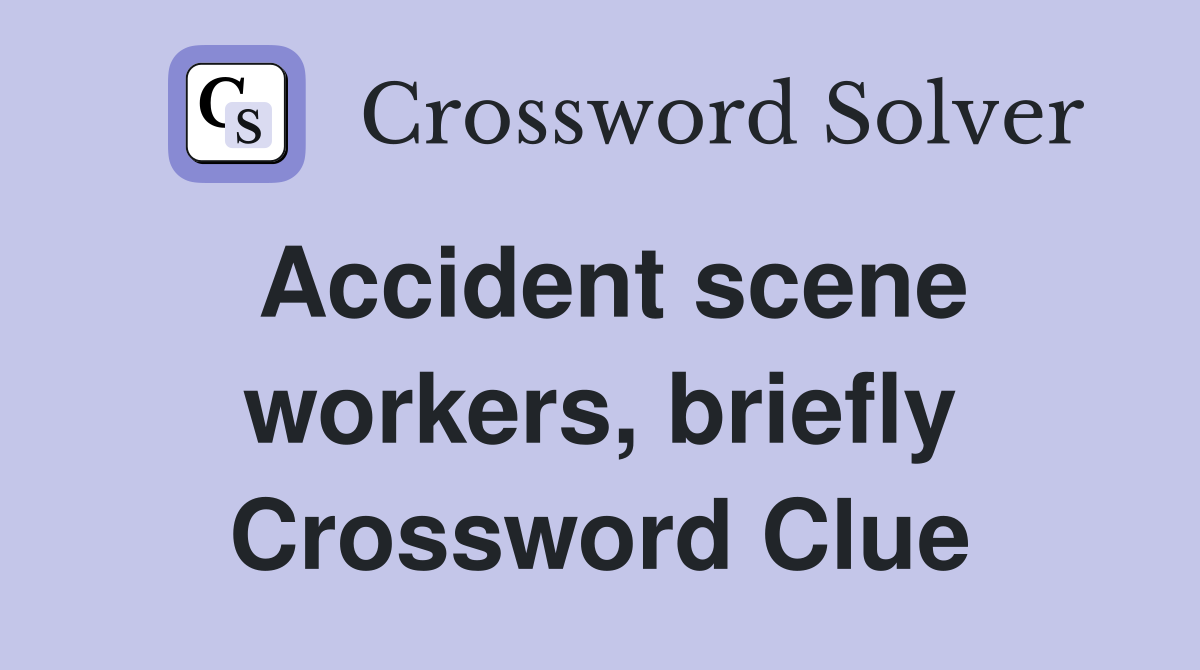 Accident scene workers, briefly Crossword Clue