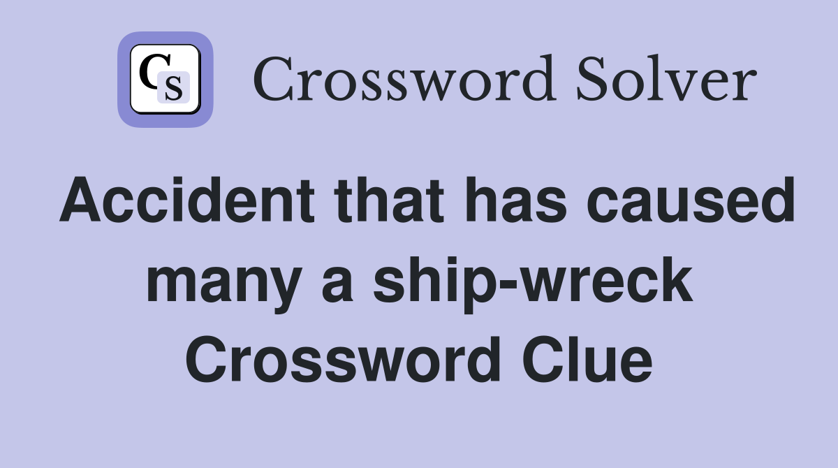 Accident that has caused many a ship-wreck Crossword Clue