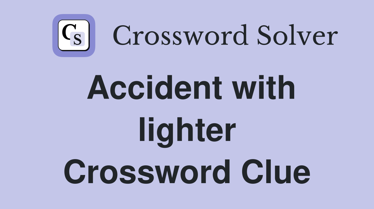 Accident with lighter Crossword Clue